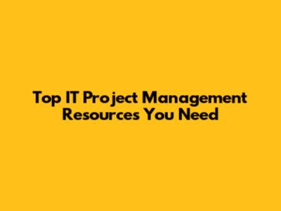 Top IT Project Management Resources You Need