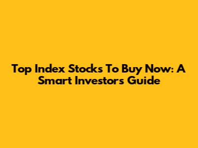 Top Index Stocks To Buy Now: A Smart Investor's Guide