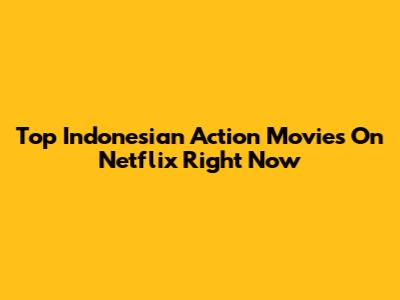 Top Indonesian Action Movies On Netflix Right Now