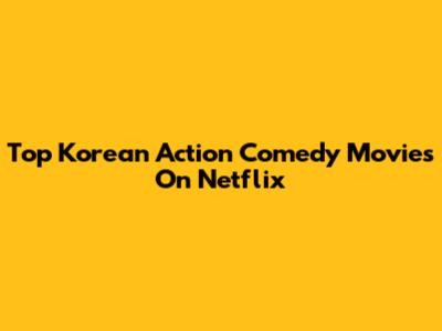 Top Korean Action Comedy Movies On Netflix