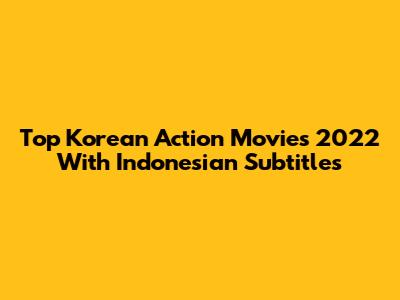 Top Korean Action Movies 2022 With Indonesian Subtitles