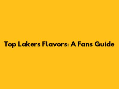 Top Lakers Flavors: A Fan's Guide