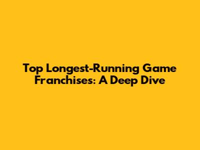Top Longest-Running Game Franchises: A Deep Dive