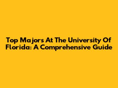 Top Majors At The University Of Florida: A Comprehensive Guide
