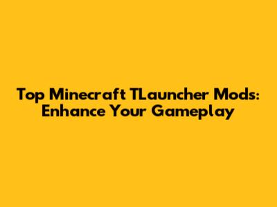 Top Minecraft TLauncher Mods: Enhance Your Gameplay