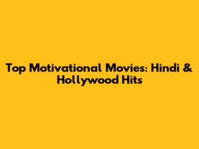 Top Motivational Movies: Hindi & Hollywood Hits