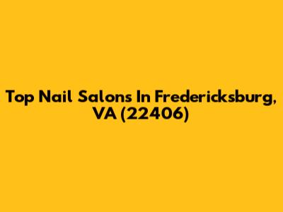 Top Nail Salons In Fredericksburg, VA (22406)