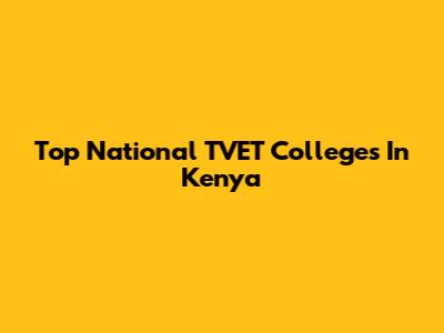 Top National TVET Colleges In Kenya