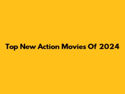 Top New Action Movies Of 2024