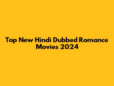 Top New Hindi Dubbed Romance Movies 2024