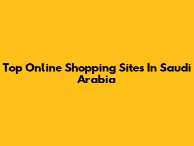 Top Online Shopping Sites In Saudi Arabia