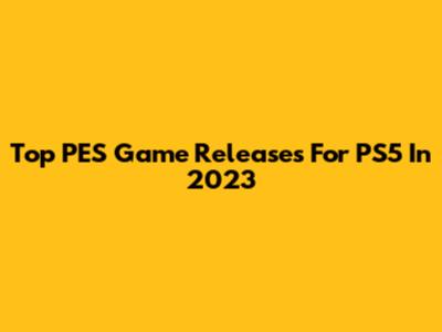 Top PES Game Releases For PS5 In 2023