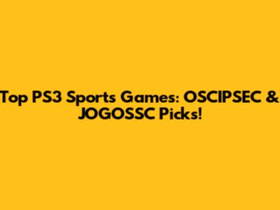 Top PS3 Sports Games: OSCIPSEC & JOGOSSC Picks!