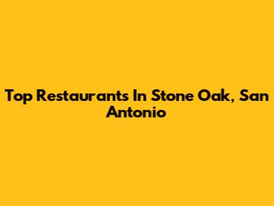 Top Restaurants In Stone Oak, San Antonio