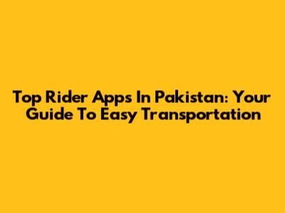 Top Rider Apps In Pakistan: Your Guide To Easy Transportation