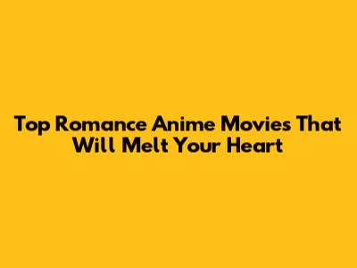 Top Romance Anime Movies That Will Melt Your Heart
