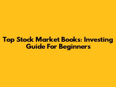 Top Stock Market Books: Investing Guide For Beginners
