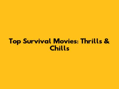 Top Survival Movies: Thrills & Chills