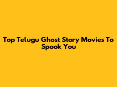 Top Telugu Ghost Story Movies To Spook You