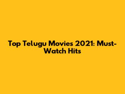 Top Telugu Movies 2021: Must-Watch Hits
