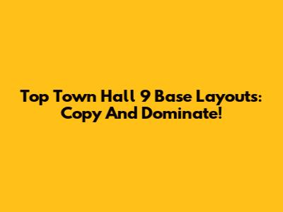 Top Town Hall 9 Base Layouts: Copy And Dominate!