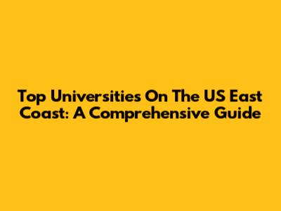 Top Universities On The US East Coast: A Comprehensive Guide