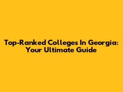 Top-Ranked Colleges In Georgia: Your Ultimate Guide