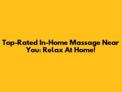 Top-Rated In-Home Massage Near You: Relax At Home!