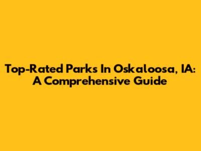 Top-Rated Parks In Oskaloosa, IA: A Comprehensive Guide