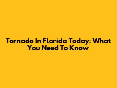 Tornado In Florida Today: What You Need To Know