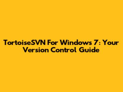 TortoiseSVN For Windows 7: Your Version Control Guide