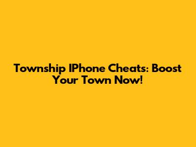 Township IPhone Cheats: Boost Your Town Now!