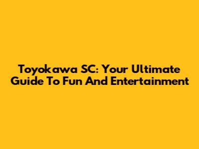 Toyokawa SC: Your Ultimate Guide To Fun And Entertainment