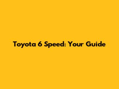 Toyota 6 Speed: Your Guide