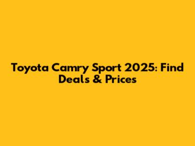 Toyota Camry Sport 2025: Find Deals & Prices