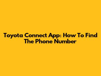 Toyota Connect App: How To Find The Phone Number