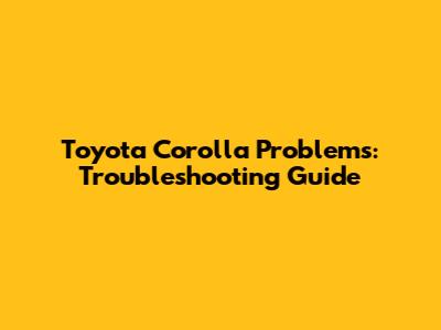 Toyota Corolla Problems: Troubleshooting Guide