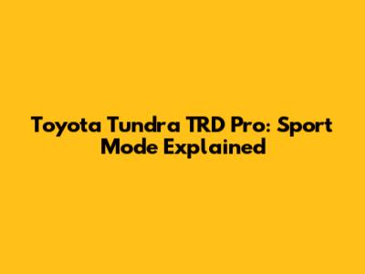 Toyota Tundra TRD Pro: Sport Mode Explained