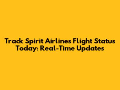 Track Spirit Airlines Flight Status Today: Real-Time Updates