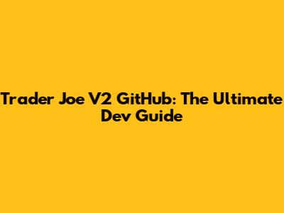 Trader Joe V2 GitHub: The Ultimate Dev Guide