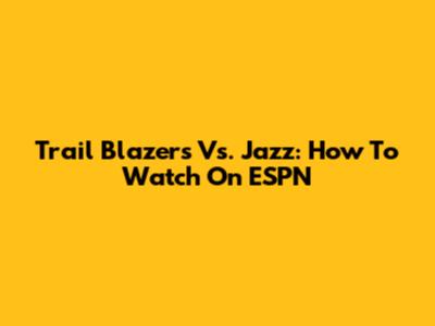 Trail Blazers Vs. Jazz: How To Watch On ESPN
