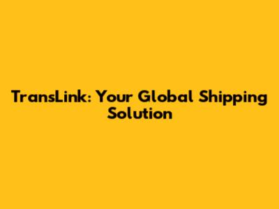 TransLink: Your Global Shipping Solution