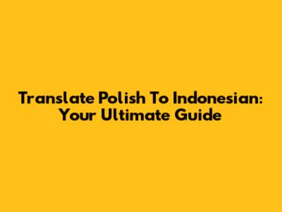 Translate Polish To Indonesian: Your Ultimate Guide