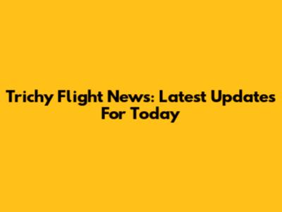 Trichy Flight News: Latest Updates For Today
