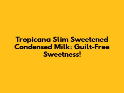 Tropicana Slim Sweetened Condensed Milk: Guilt-Free Sweetness!