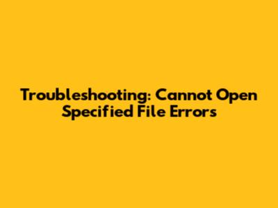 Troubleshooting: Cannot Open Specified File Errors