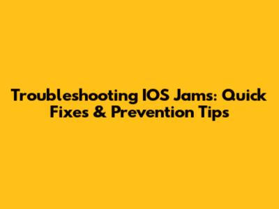 Troubleshooting IOS Jams: Quick Fixes & Prevention Tips