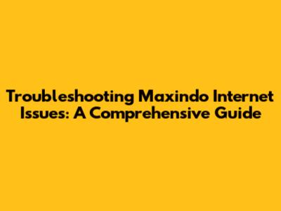 Troubleshooting Maxindo Internet Issues: A Comprehensive Guide