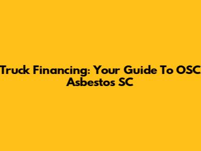 Truck Financing: Your Guide To OSC Asbestos SC