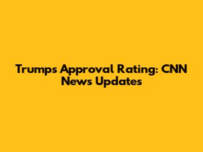 Trump's Approval Rating: CNN News Updates